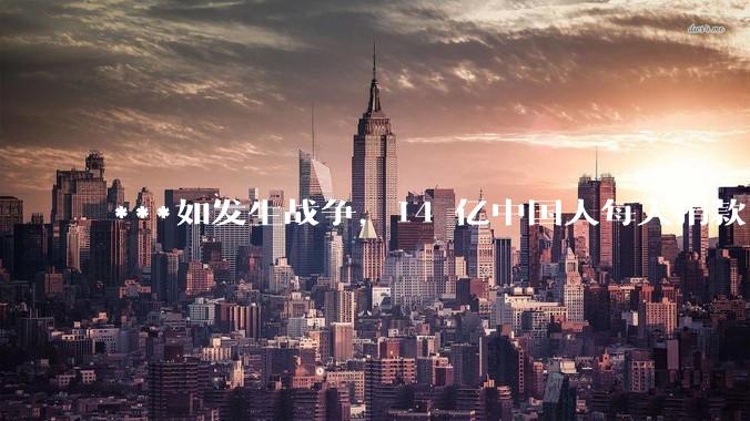 ***如发生战争，14 亿中国人每人捐款 1000 元，可以打几天？