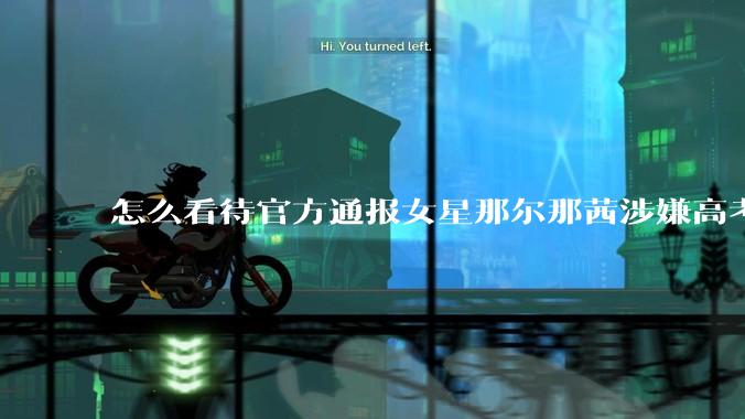 怎么看待官方通报女星那尔那茜涉嫌高考报名材料造***？
